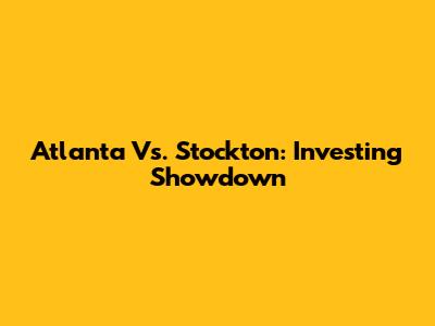 Atlanta Vs. Stockton: Investing Showdown