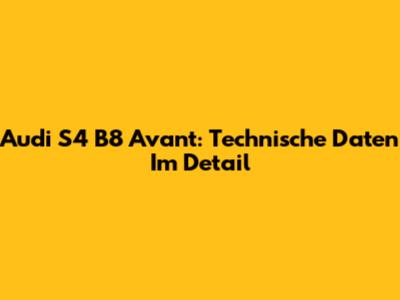 Audi S4 B8 Avant: Technische Daten Im Detail