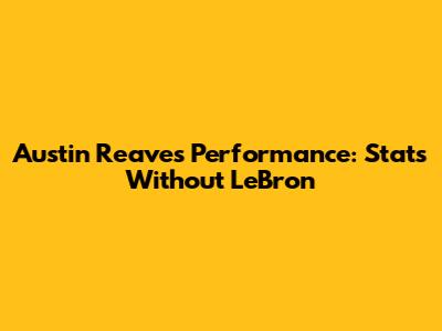 Austin Reaves' Performance: Stats Without LeBron