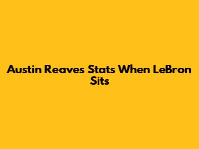 Austin Reaves' Stats When LeBron Sits
