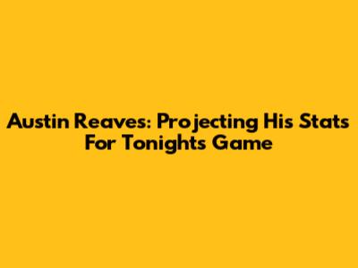 Austin Reaves: Projecting His Stats For Tonight's Game