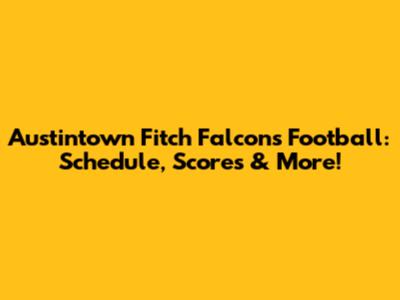 Austintown Fitch Falcons Football: Schedule, Scores & More!
