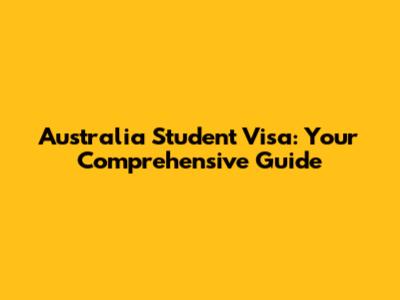 Australia Student Visa: Your Comprehensive Guide