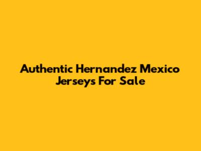 Authentic Hernandez Mexico Jerseys For Sale