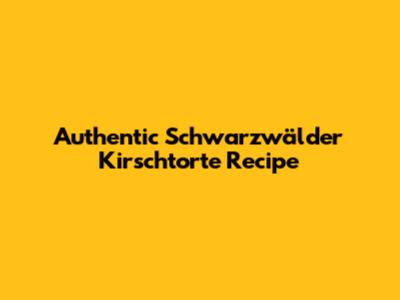Authentic Schwarzwälder Kirschtorte Recipe