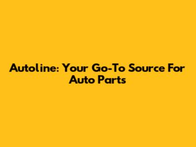 Autoline: Your Go-To Source For Auto Parts