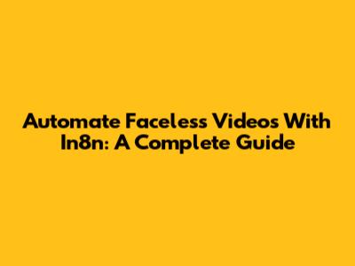 Automate Faceless Videos With In8n: A Complete Guide