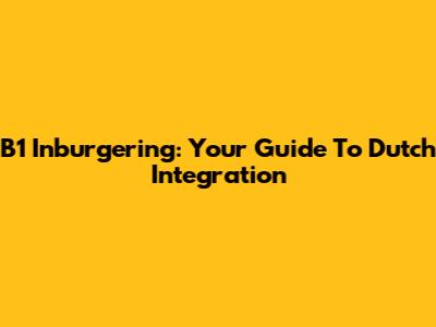 B1 Inburgering: Your Guide To Dutch Integration