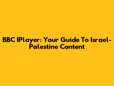 BBC IPlayer: Your Guide To Israel-Palestine Content