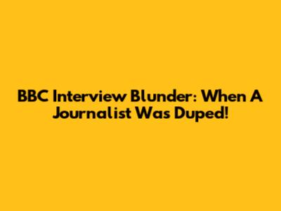 BBC Interview Blunder: When A Journalist Was Duped!