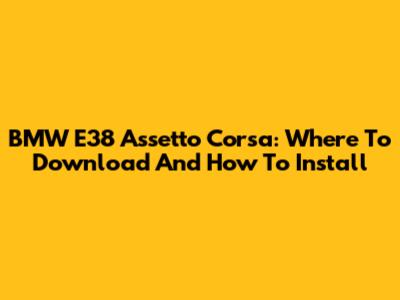 BMW E38 Assetto Corsa: Where To Download And How To Install