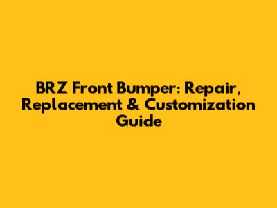 BRZ Front Bumper: Repair, Replacement & Customization Guide
