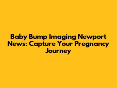 Baby Bump Imaging Newport News: Capture Your Pregnancy Journey