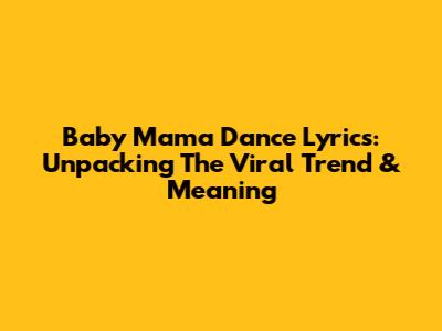 Baby Mama Dance Lyrics: Unpacking The Viral Trend & Meaning