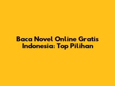 Baca Novel Online Gratis Indonesia: Top Pilihan