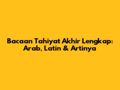 Bacaan Tahiyat Akhir Lengkap: Arab, Latin & Artinya