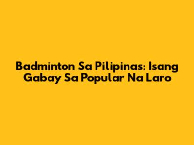 Badminton Sa Pilipinas: Isang Gabay Sa Popular Na Laro