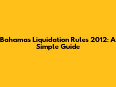 Bahamas Liquidation Rules 2012: A Simple Guide