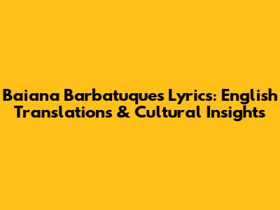 Baiana Barbatuques Lyrics: English Translations & Cultural Insights