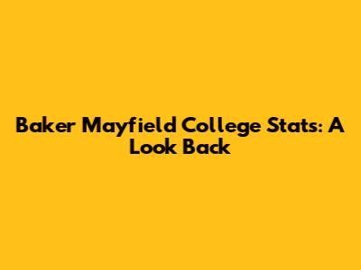 Baker Mayfield College Stats: A Look Back
