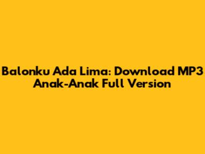 Balonku Ada Lima: Download MP3 Anak-Anak Full Version