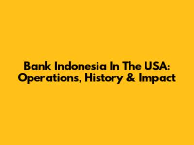 Bank Indonesia In The USA: Operations, History & Impact