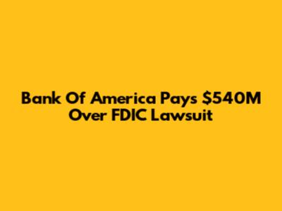 Bank Of America Pays $540M Over FDIC Lawsuit