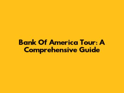 Bank Of America Tour: A Comprehensive Guide
