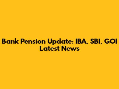 Bank Pension Update: IBA, SBI, GOI Latest News