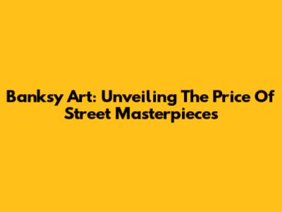 Banksy Art: Unveiling The Price Of Street Masterpieces