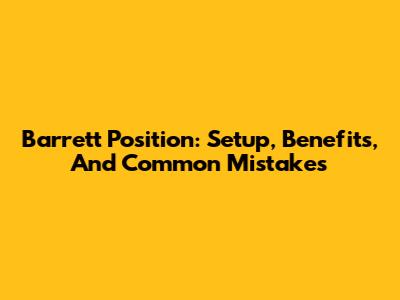 Barrett Position: Setup, Benefits, And Common Mistakes