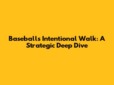 Baseball's Intentional Walk: A Strategic Deep Dive