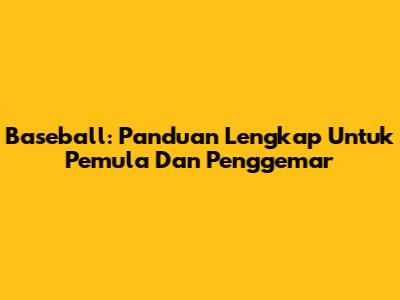 Baseball: Panduan Lengkap Untuk Pemula Dan Penggemar