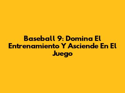Baseball 9: Domina El Entrenamiento Y Asciende En El Juego