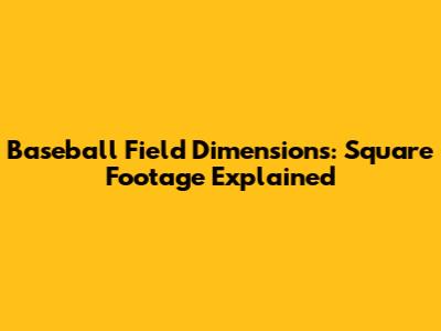 Baseball Field Dimensions: Square Footage Explained
