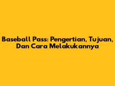 Baseball Pass: Pengertian, Tujuan, Dan Cara Melakukannya