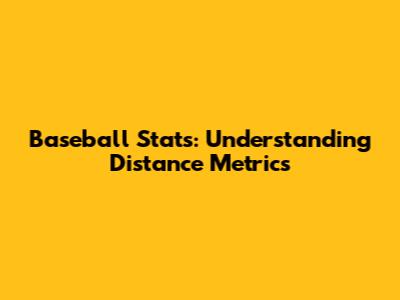 Baseball Stats: Understanding Distance Metrics