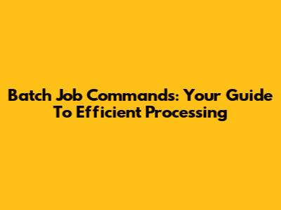 Batch Job Commands: Your Guide To Efficient Processing