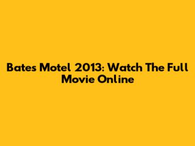 Bates Motel 2013: Watch The Full Movie Online