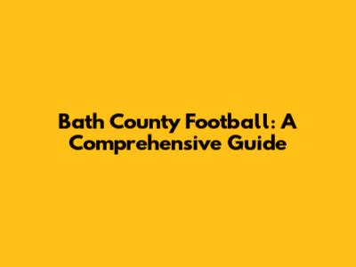 Bath County Football: A Comprehensive Guide