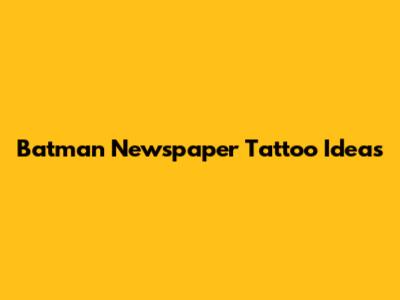 Batman Newspaper Tattoo Ideas