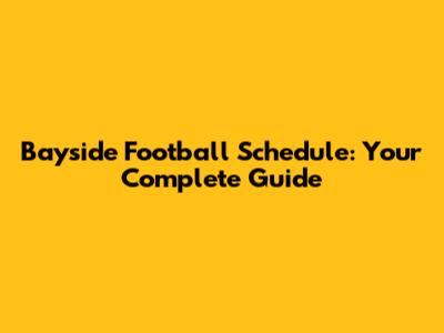 Bayside Football Schedule: Your Complete Guide
