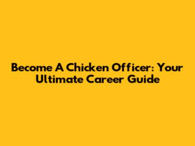 Become A Chicken Officer: Your Ultimate Career Guide