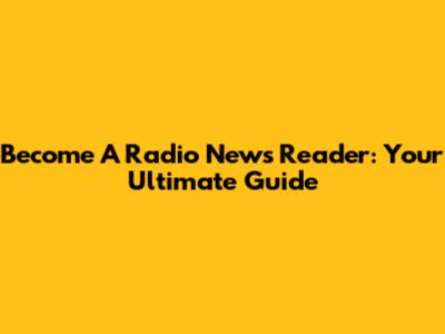 Become A Radio News Reader: Your Ultimate Guide