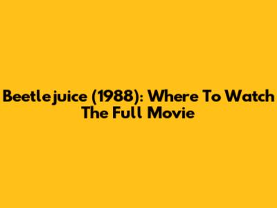 Beetlejuice (1988): Where To Watch The Full Movie
