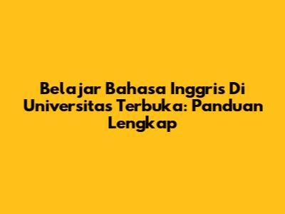Belajar Bahasa Inggris Di Universitas Terbuka: Panduan Lengkap