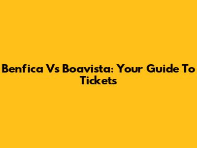 Benfica Vs Boavista: Your Guide To Tickets