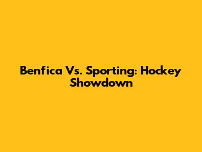 Benfica Vs. Sporting: Hockey Showdown