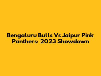Bengaluru Bulls Vs Jaipur Pink Panthers: 2023 Showdown