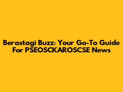 Berastagi Buzz: Your Go-To Guide For PSEOSCKAROSCSE News
